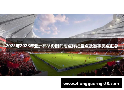 2022与2023年亚洲杯举办时间地点详细盘点及赛事亮点汇总 2022与2023年亚洲杯举办时间地点详细盘点及赛事亮点汇总