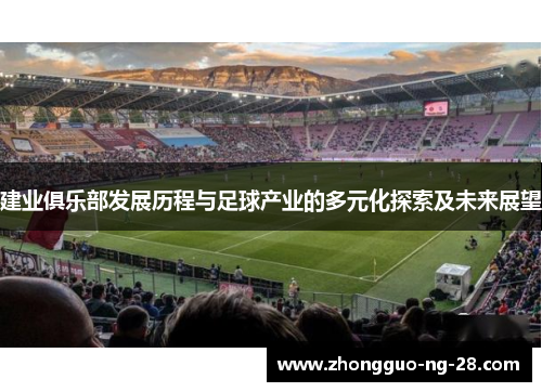 建业俱乐部发展历程与足球产业的多元化探索及未来展望