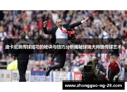 迪卡尼奥传球成功的秘诀与技巧分析揭秘球场大师级传球艺术