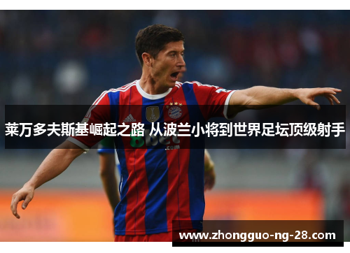 莱万多夫斯基崛起之路 从波兰小将到世界足坛顶级射手