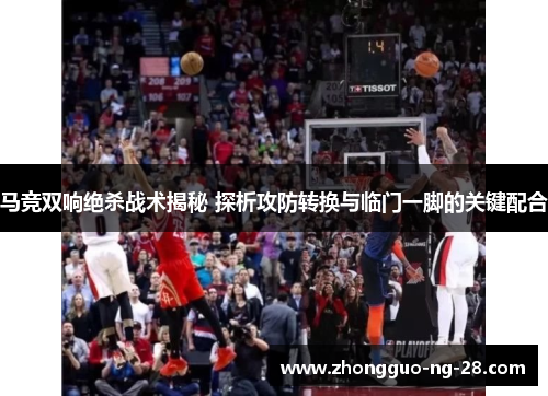 马竞双响绝杀战术揭秘 探析攻防转换与临门一脚的关键配合