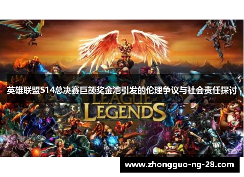 英雄联盟S14总决赛巨额奖金池引发的伦理争议与社会责任探讨 英雄联盟S14总决赛巨额奖金池引发的伦理争议与社会责任探讨