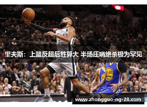 里夫斯：上篮反超后胜算大 半场压哨绝杀极为罕见