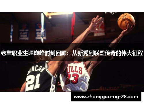 老詹职业生涯巅峰时刻回顾：从新秀到联盟传奇的伟大征程