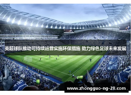 英超球队推动可持续运营实施环保措施 助力绿色足球未来发展