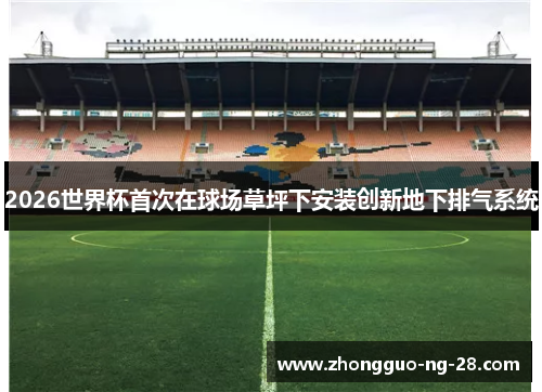 2026世界杯首次在球场草坪下安装创新地下排气系统
